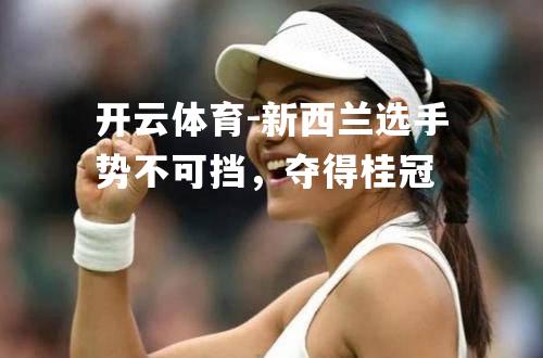 新西兰选手势不可挡，夺得桂冠