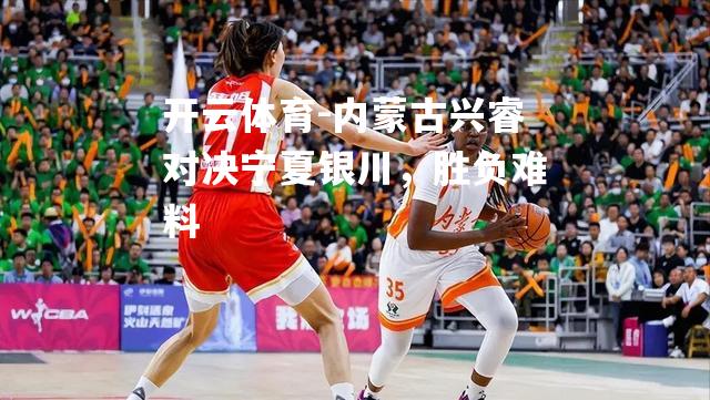 内蒙古兴睿对决宁夏银川，胜负难料