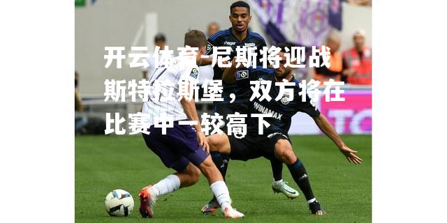 尼斯将迎战斯特拉斯堡，双方将在比赛中一较高下