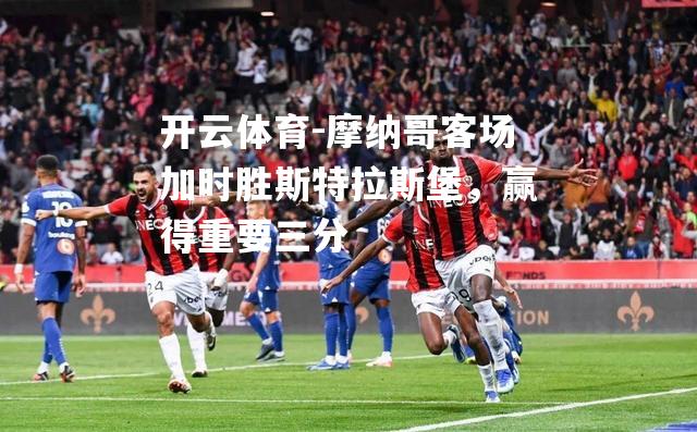 摩纳哥客场加时胜斯特拉斯堡，赢得重要三分
