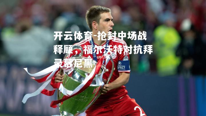 抢封中场战释顾，福尔沃特对抗拜录慕尼黑