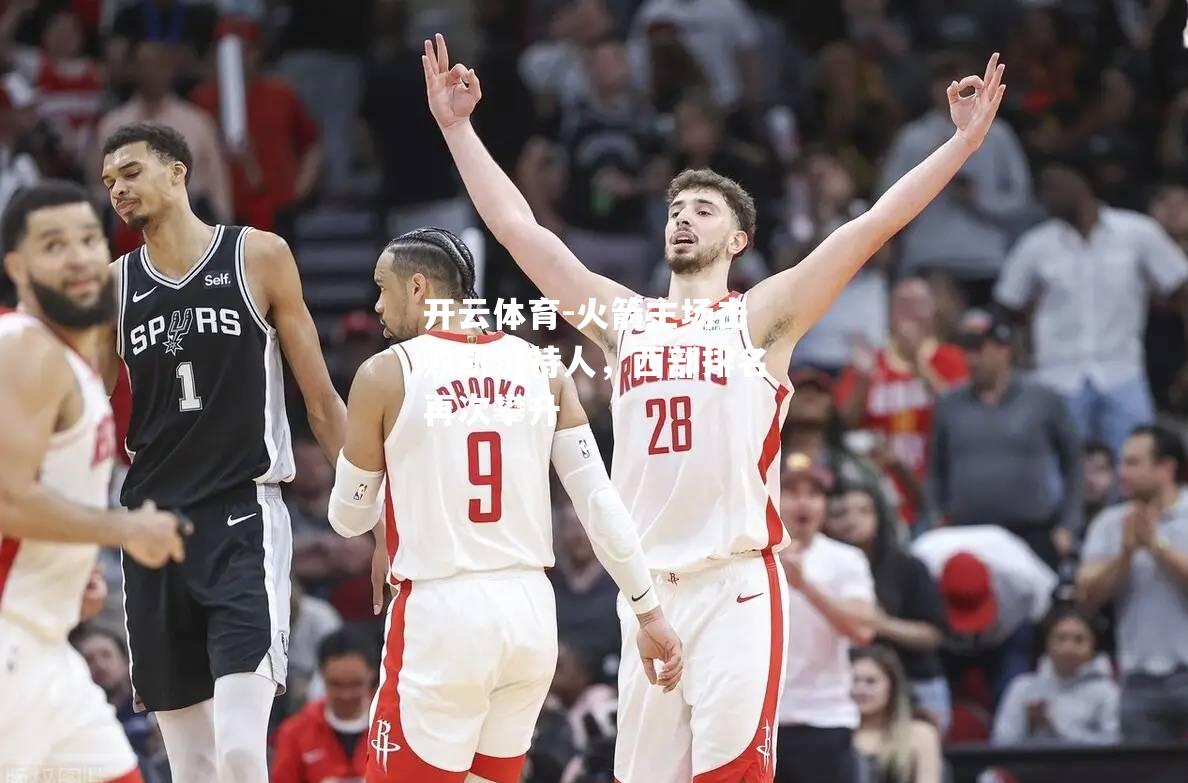 开云体育-火箭主场击败凯尔特人，西部排名再次攀升