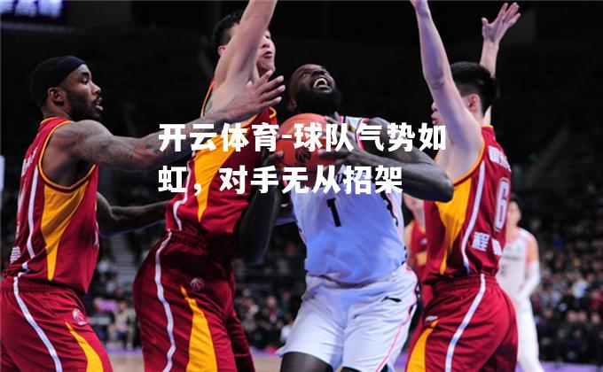 开云体育-球队气势如虹，对手无从招架