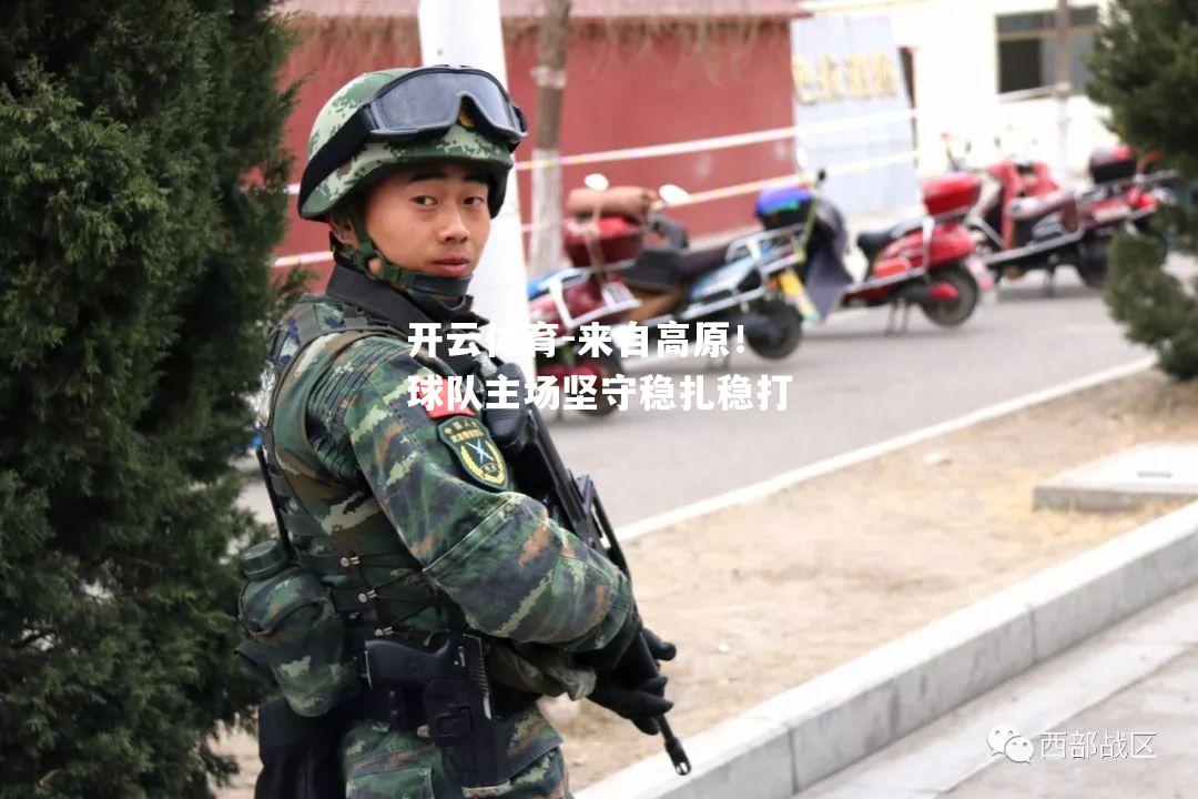 开云体育-来自高原！球队主场坚守稳扎稳打