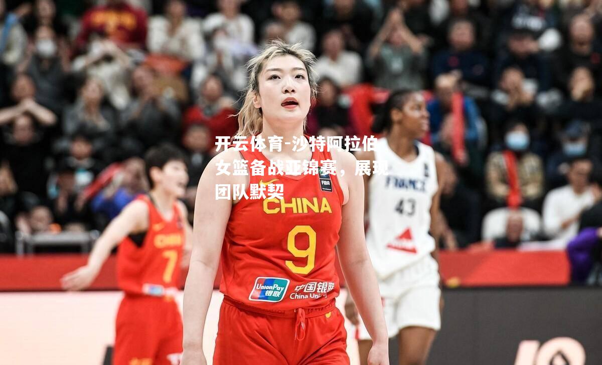 开云体育-沙特阿拉伯女篮备战亚锦赛，展现团队默契
