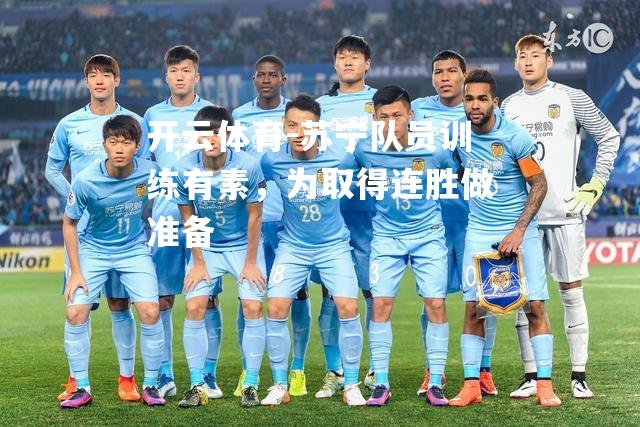 开云体育-苏宁队员训练有素，为取得连胜做准备