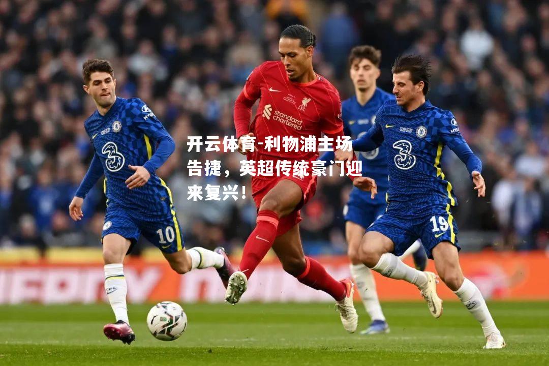 利物浦主场告捷，英超传统豪门迎来复兴！