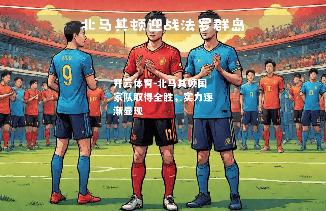 北马其顿国家队取得全胜，实力逐渐显现