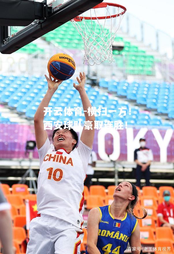 开云体育-横扫一方！西安球队豪取连胜！