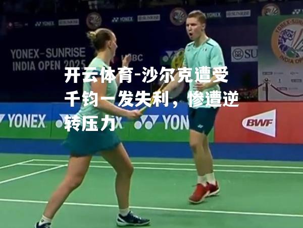 开云体育-沙尔克遭受千钧一发失利，惨遭逆转压力