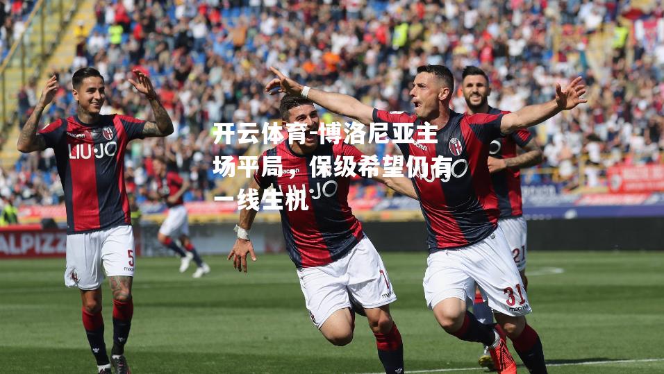 博洛尼亚主场平局，保级希望仍有一线生机