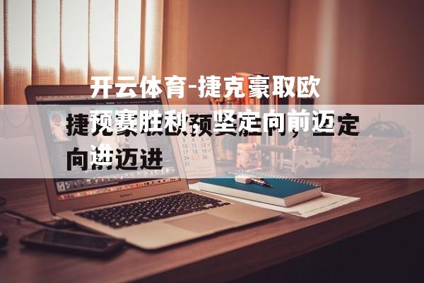 捷克豪取欧预赛胜利，坚定向前迈进